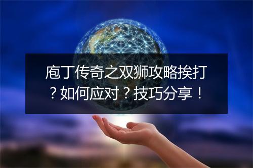庖丁传奇之双狮攻略挨打？如何应对？技巧分享！