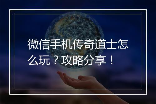 微信手机传奇道士怎么玩？攻略分享！