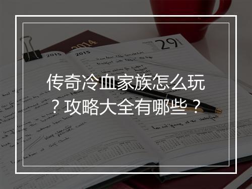 传奇冷血家族怎么玩？攻略大全有哪些？