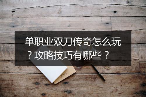 单职业双刀传奇怎么玩？攻略技巧有哪些？