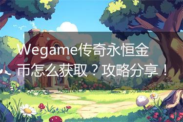 Wegame传奇永恒金币怎么获取？攻略分享！