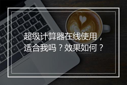 超级计算器在线使用，适合我吗？效果如何？