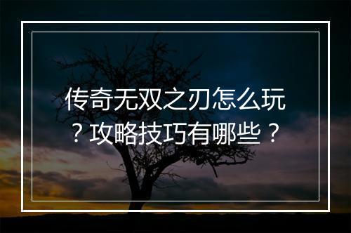 传奇无双之刃怎么玩？攻略技巧有哪些？