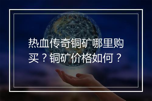 热血传奇铜矿哪里购买？铜矿价格如何？