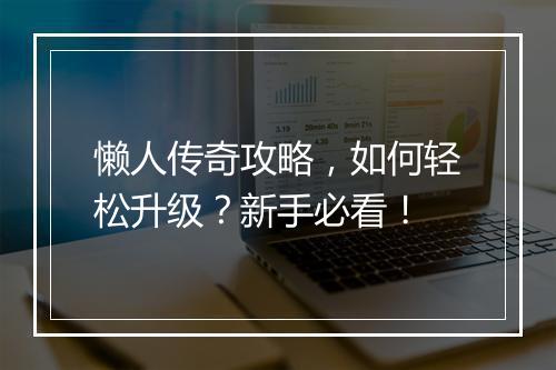 懒人传奇攻略，如何轻松升级？新手必看！