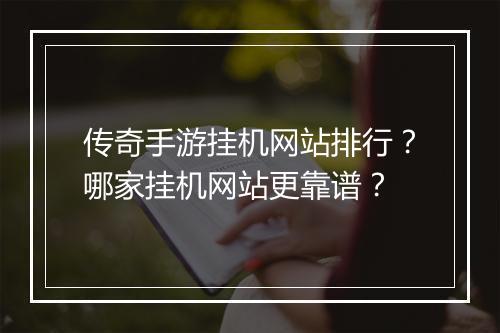 传奇手游挂机网站排行？哪家挂机网站更靠谱？