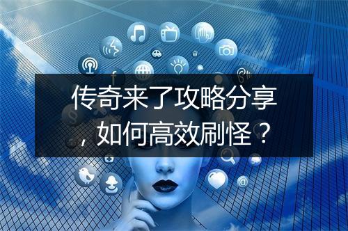 传奇来了攻略分享，如何高效刷怪？