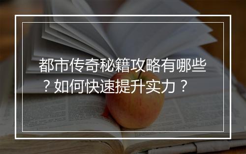 都市传奇秘籍攻略有哪些？如何快速提升实力？
