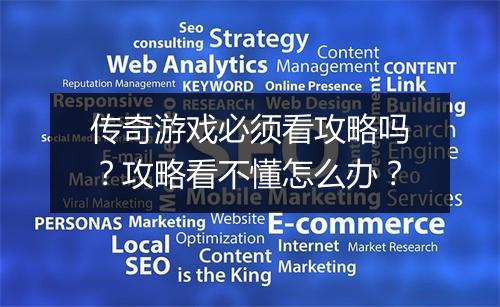 传奇游戏必须看攻略吗？攻略看不懂怎么办？