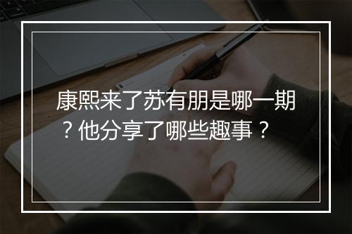 康熙来了苏有朋是哪一期？他分享了哪些趣事？