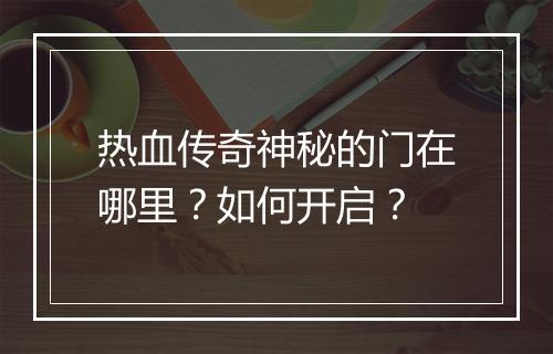 热血传奇神秘的门在哪里？如何开启？