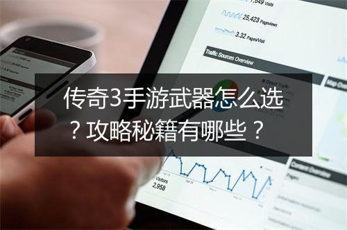 传奇3手游武器怎么选？攻略秘籍有哪些？