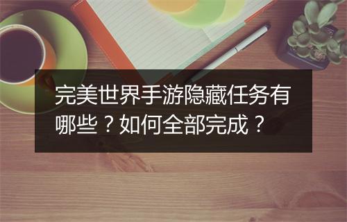 完美世界手游隐藏任务有哪些？如何全部完成？