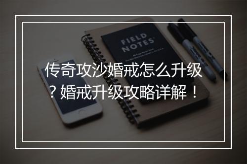 传奇攻沙婚戒怎么升级？婚戒升级攻略详解！