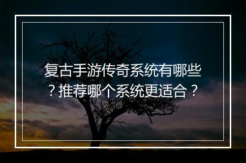 复古手游传奇系统有哪些？推荐哪个系统更适合？