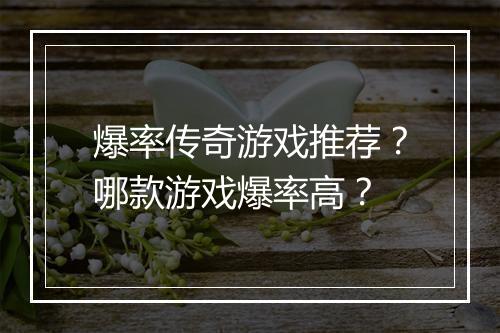 爆率传奇游戏推荐？哪款游戏爆率高？