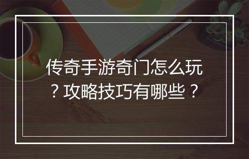 传奇手游奇门怎么玩？攻略技巧有哪些？
