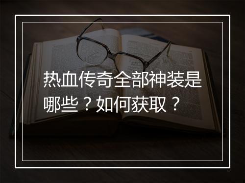 热血传奇全部神装是哪些？如何获取？