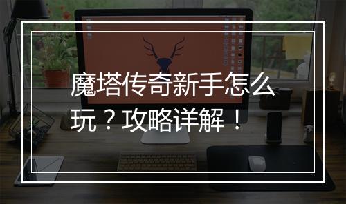 魔塔传奇新手怎么玩？攻略详解！