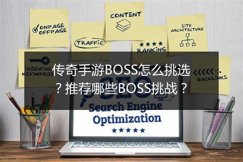 传奇手游BOSS怎么挑选？推荐哪些BOSS挑战？