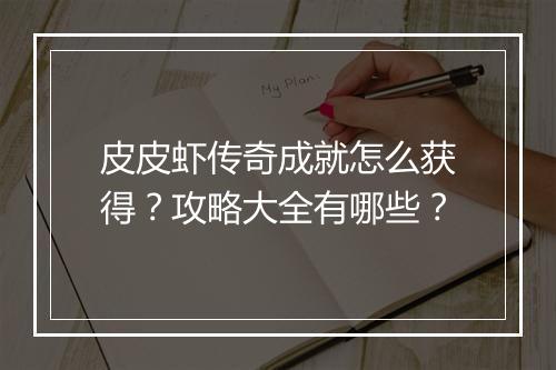 皮皮虾传奇成就怎么获得？攻略大全有哪些？