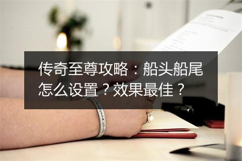 传奇至尊攻略：船头船尾怎么设置？效果最佳？