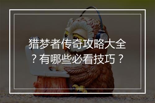 猎梦者传奇攻略大全？有哪些必看技巧？