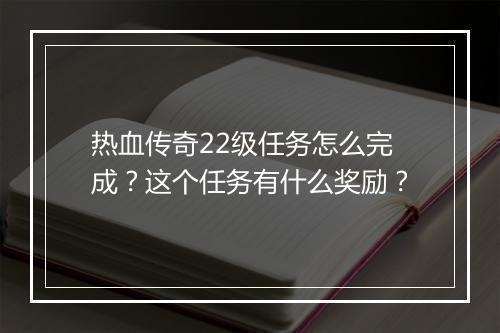 热血传奇22级任务怎么完成？这个任务有什么奖励？