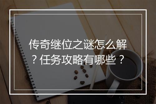 传奇继位之谜怎么解？任务攻略有哪些？