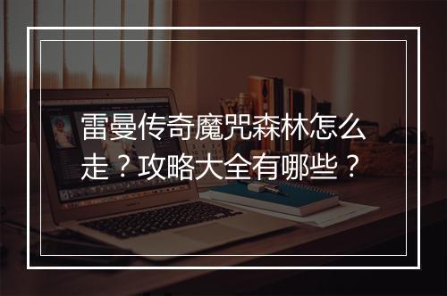 雷曼传奇魔咒森林怎么走？攻略大全有哪些？