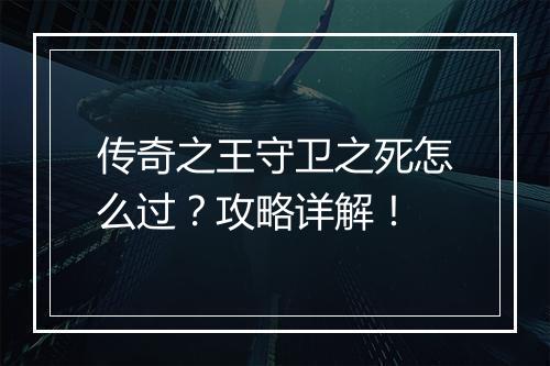 传奇之王守卫之死怎么过？攻略详解！