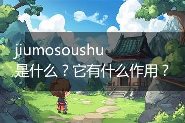 jiumosoushu是什么？它有什么作用？
