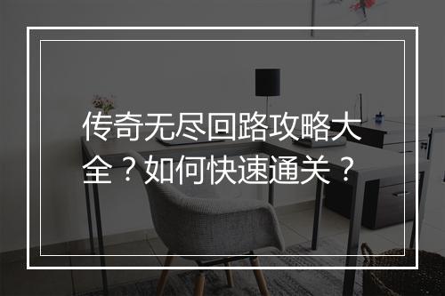 传奇无尽回路攻略大全？如何快速通关？