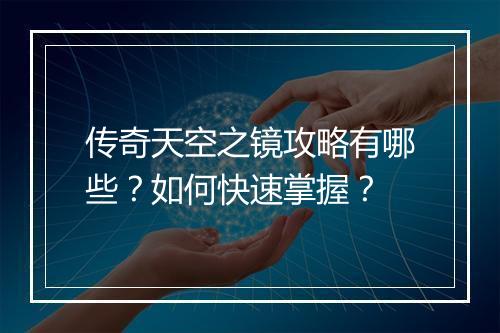 传奇天空之镜攻略有哪些？如何快速掌握？