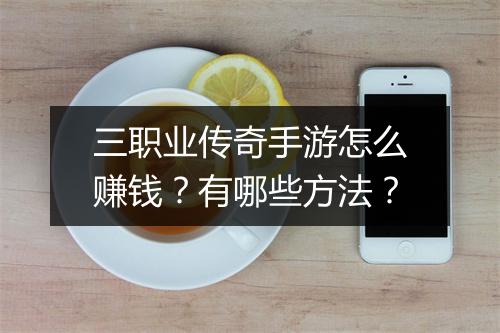 三职业传奇手游怎么赚钱？有哪些方法？