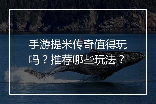手游提米传奇值得玩吗？推荐哪些玩法？