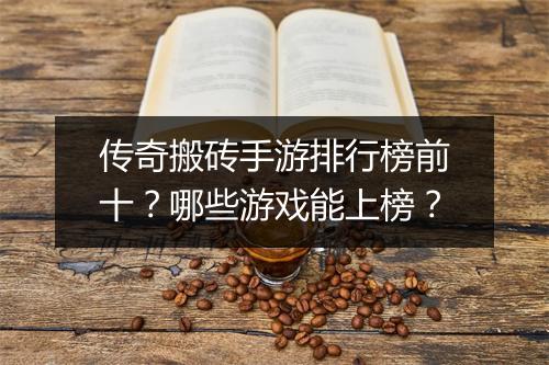 传奇搬砖手游排行榜前十？哪些游戏能上榜？