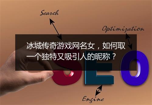 冰城传奇游戏网名女，如何取一个独特又吸引人的昵称？
