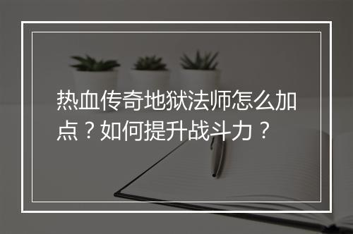 热血传奇地狱法师怎么加点？如何提升战斗力？