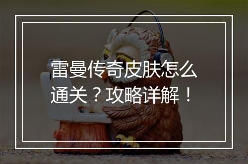雷曼传奇皮肤怎么通关？攻略详解！