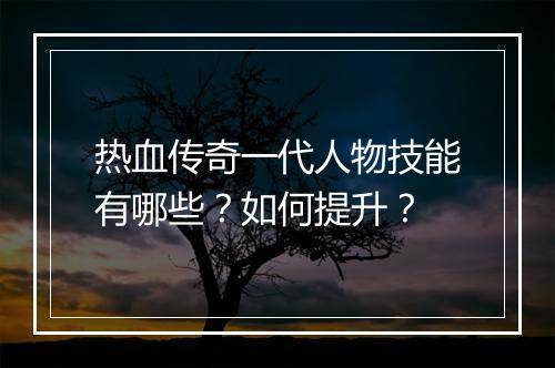 热血传奇一代人物技能有哪些？如何提升？