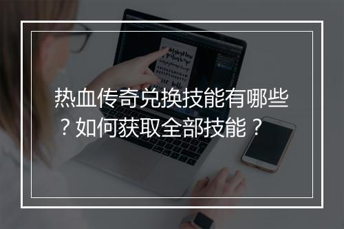 热血传奇兑换技能有哪些？如何获取全部技能？