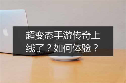 超变态手游传奇上线了？如何体验？