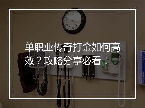单职业传奇打金如何高效？攻略分享必看！