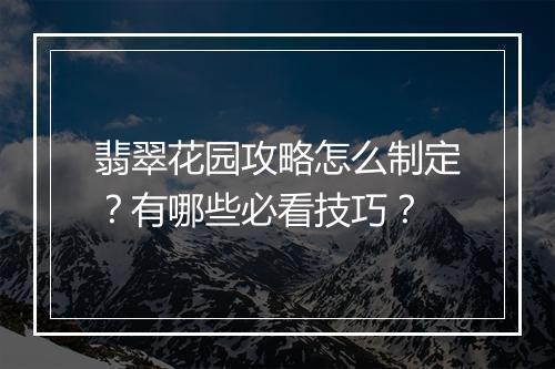 翡翠花园攻略怎么制定？有哪些必看技巧？