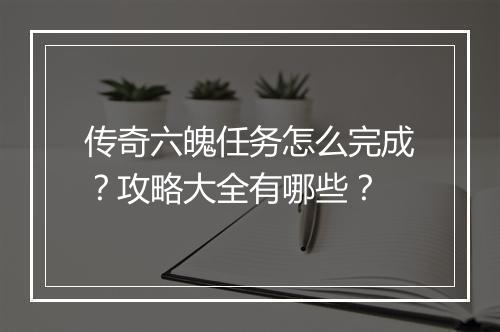 传奇六魄任务怎么完成？攻略大全有哪些？