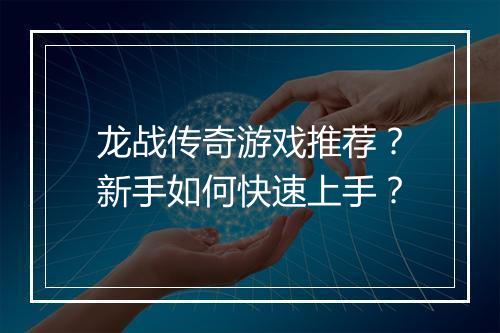 龙战传奇游戏推荐？新手如何快速上手？