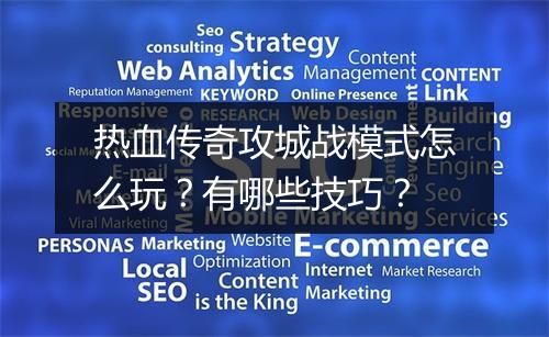 热血传奇攻城战模式怎么玩？有哪些技巧？