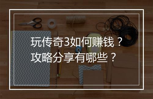 玩传奇3如何赚钱？攻略分享有哪些？