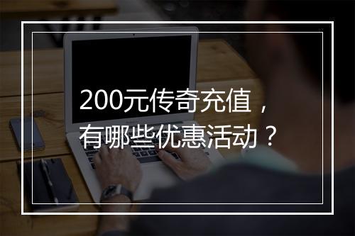 200元传奇充值，有哪些优惠活动？